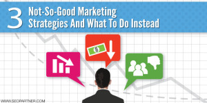 3-Not-So-Good-Marketing-Strategies-And-What-To-Do-Instead