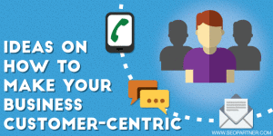 Ideas on how to make your business customer-centric.
