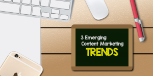 3 emerging content marketing trends