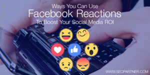 How Facebook reactions can boost your social media ROI
